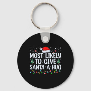 Most Likely To Give Santa A Hug Ing Family Xmas Ho Keychain