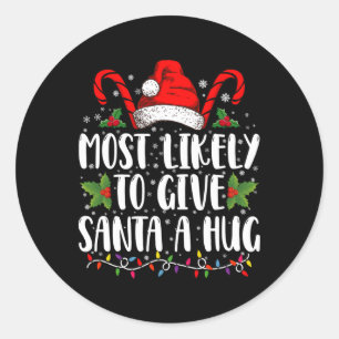 Most Likely To Give Santa A Hug Ing Family Xmas T  Classic Round Sticker