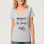 Most Likely to Go Home Early Bachelorette Party T-Shirt<br><div class="desc">Customize these t-shirts for each member of your bride squad at your bachelorette party. You may change the colour of the text,  to customize for your occasion.</div>