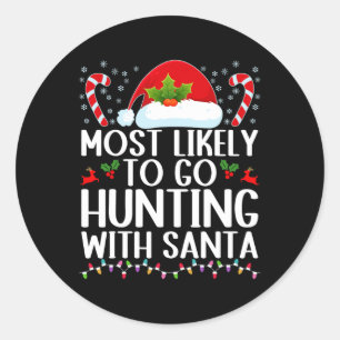 Most Likely To Go Hunting With Santa Hunt Christma Classic Round Sticker