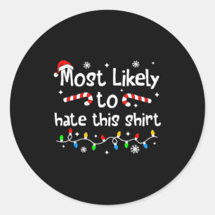 Most Likely To Hate This Shirt C-hristmas Matching Classic Round Sticker