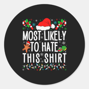 Most Likely To Hate This Shirt Funny Family Xmas P Classic Round Sticker