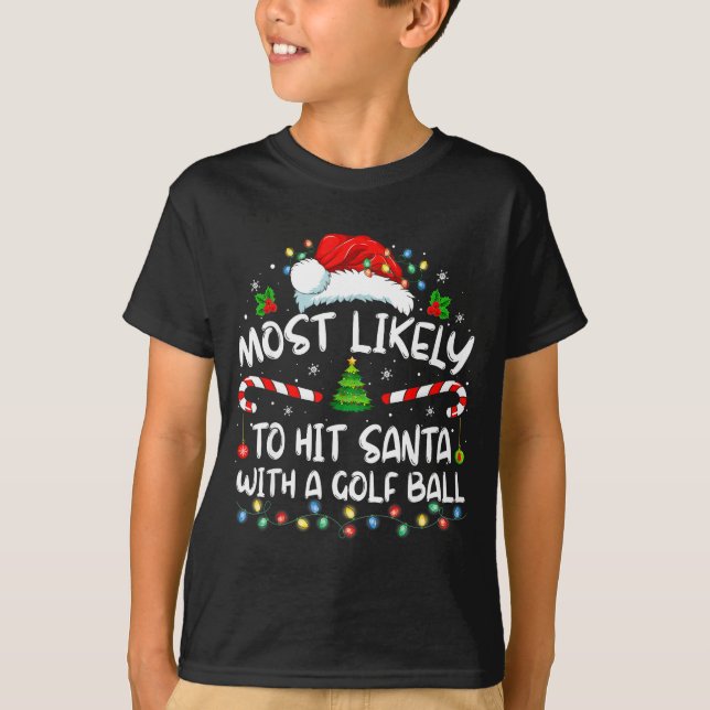 Most Likely To Hit Santa With A Golf Ball Christma T-Shirt (Front)