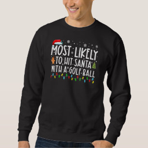 Most Likely To Hit Santa With A Golf Ball Funny Ch Sweatshirt