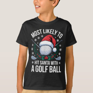 Most Likely To Hit Santa With A Golf Ball Funny Go T-Shirt