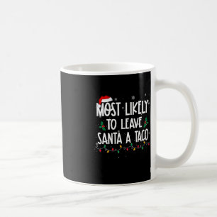 Most Likely To Leave Santa A Taco Christmas Fun Xm Coffee Mug