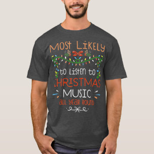 Most Likely to Listen to Christmas Music All Year  T-Shirt