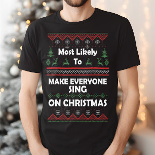 Most Likely to Make Everyone Sing Ugly Christmas  T-Shirt