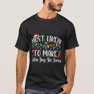 Most Likely To Make Santa Say Six Seven Funny Xmas T-Shirt