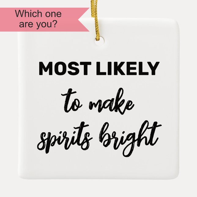Most Likely to Make Spirits Bright Ceramic Ornament (Creator Uploaded)