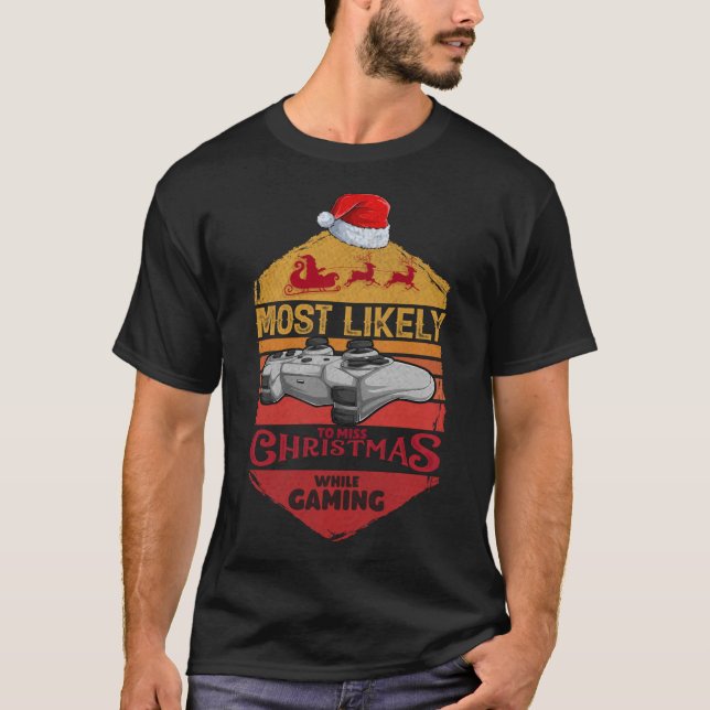 Most Likely To Miss Christmas While Gaming Funny C T-Shirt (Front)
