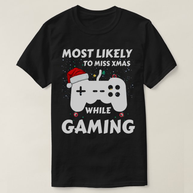 Most Likely To Miss Xmas While Gaming Funny Family T-Shirt (Design Front)