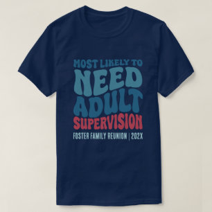 Most Likely To Need Adult Supervision Custom  T-Shirt