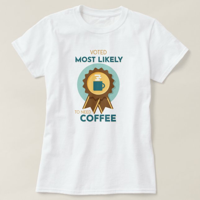 Most Likely to Need Coffee T-Shirt (Design Front)