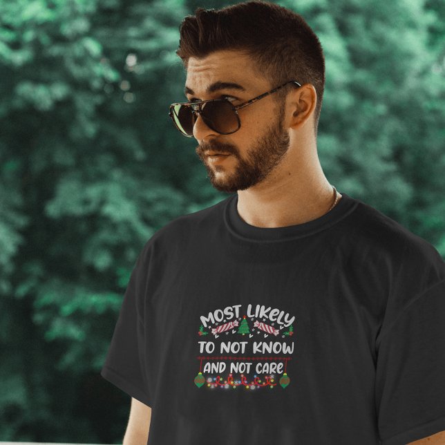 Most Likely to Not Know and Not Care funny xmas T-Shirt (Creator Uploaded)