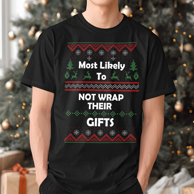 Most Likely to Not Wrap Gifts Funny Ugly Christmas T-Shirt (Creator Uploaded)
