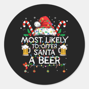 Most Likely To Offer Santa A Beer Fun Christmas Dr Classic Round Sticker