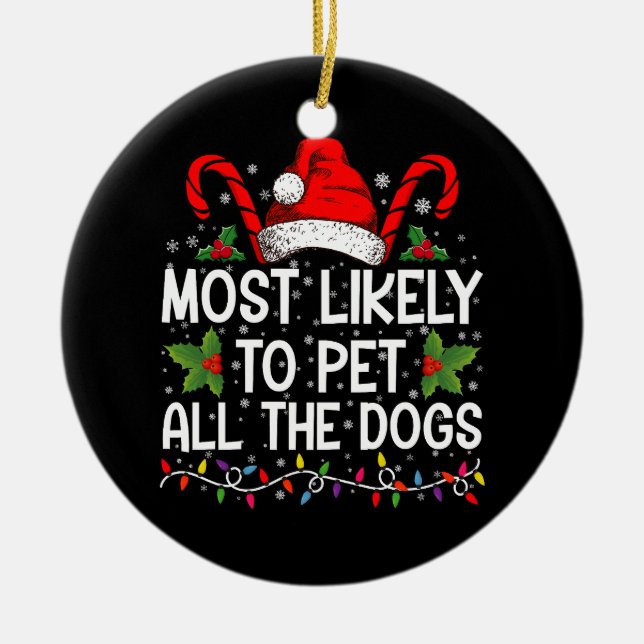 Most Likely To Pet All The Dogs Funny Christmas  Ceramic Ornament (Front)