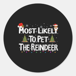 Most Likely To Pet The Reindeer Christmas Xmas Fam Classic Round Sticker