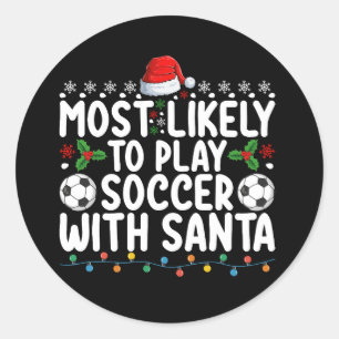 Most Likely To Play Soccer With Santa Christmas Classic Round Sticker