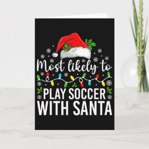 Most Likely To Play Soccer With Santa Christmas Fa Card