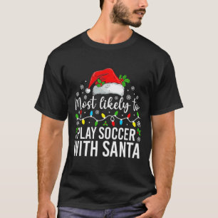 Most Likely To Play Soccer With Santa Christmas Fa T-Shirt
