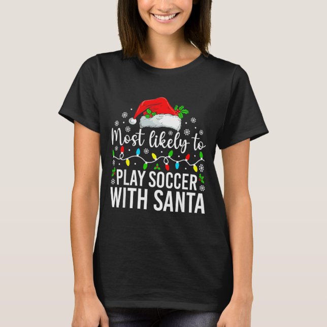 Most Likely To Play Soccer With Santa Christmas Fa T-Shirt (Front)