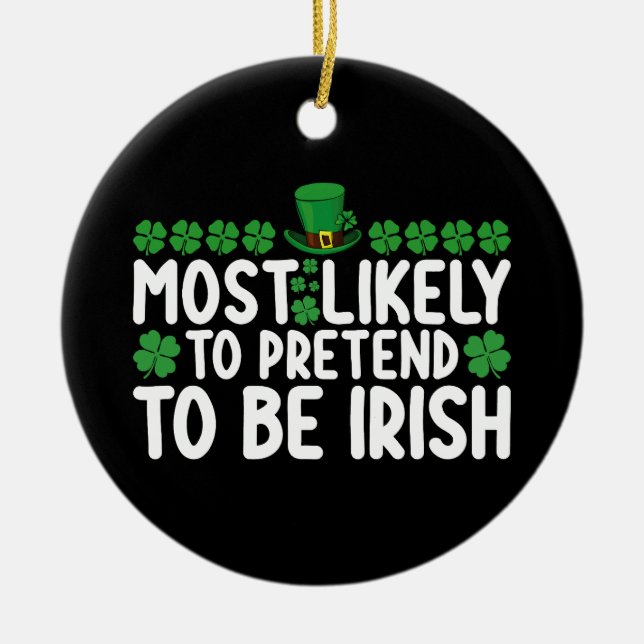 Most Likely To Pretend To Be Irish St Patricks Day Ceramic Ornament (Front)