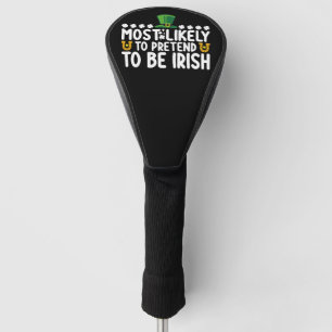 Most Likely To Pretend To Be Irish St Patricks Day Golf Head Cover