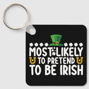 Most Likely To Pretend To Be Irish St Patricks Day Keychain