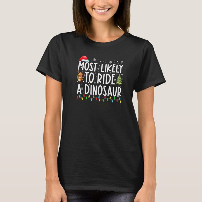 Most Likely To Ride A Dinosaur  Christmas Holiday  T-Shirt (Front)