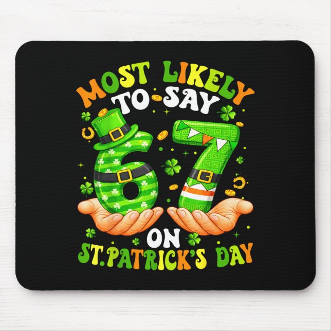 Most likely to say 67 on st patricks day 6 7 meme mouse pad (Front)
