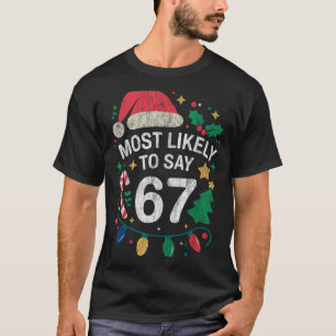 Most Likely To Say 67 Six Seven Funny 67 Christmas T-Shirt