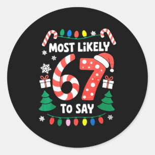 Most Likely To Say 67 Six Seven Funny Christmas Me Classic Round Sticker