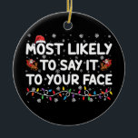 Most Likely To Say It To Your Face Funny Christmas Ceramic Ornament<br><div class="desc">Most Likely To Say It To Your Face Funny Christmas</div>