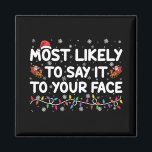 Most Likely To Say It To Your Face Funny Christmas Magnet<br><div class="desc">Most Likely To Say It To Your Face Funny Christmas</div>
