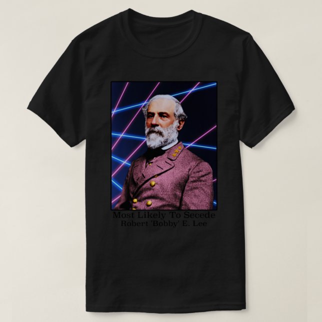 Most Likely To Secede Robert Bobby E Lee T-Shirt (Design Front)
