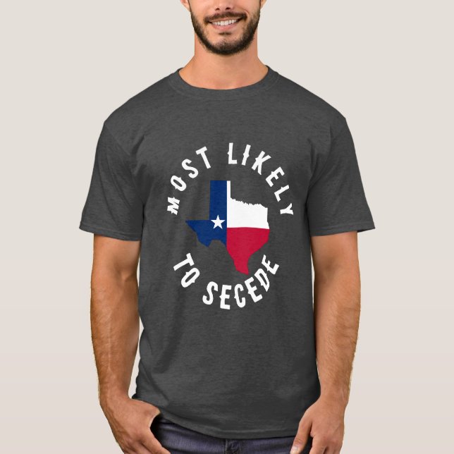 Most Likely To Secede Texas State Funny Texan T-Shirt (Front)
