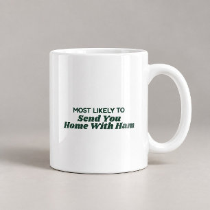 Most Likely To Send You Home With Ham Mug