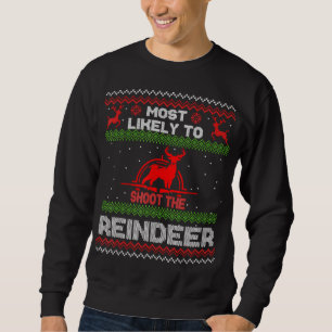 Most Likely To Shoot The Reindeer Christmas Ugly S Sweatshirt