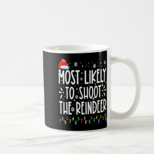 Most Likely To Shoot The Reindeer Family Christmas Coffee Mug