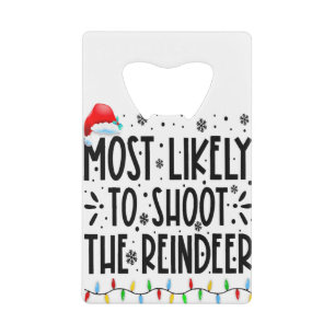 Most Likely To Shoot The Reindeer Family Christmas Credit Card Bottle Opener