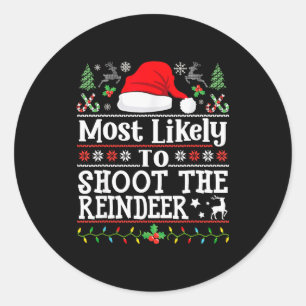Most Likely To Shoot The Reindeer- Hunting Christm Classic Round Sticker