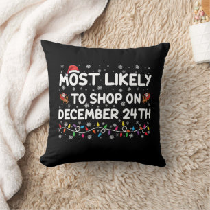 Most Likely To Shop On December 24th Christmas Throw Pillow