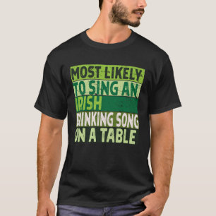 Most Likely to Sing an Irish Drinking Song on A Ta T-Shirt
