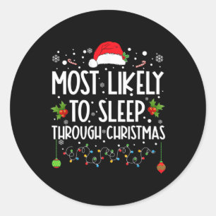Most Likely To Sleep Through Christmas Family Chri Classic Round Sticker