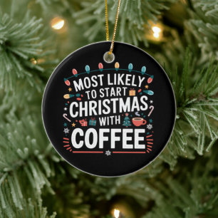 Most Likely To Start Christmas With Coffee Family Ceramic Ornament