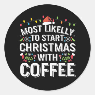 Most Likely To Start Christmas With Coffee Family  Classic Round Sticker