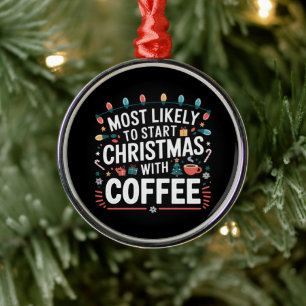 Most Likely To Start Christmas With Coffee Family Metal Ornament