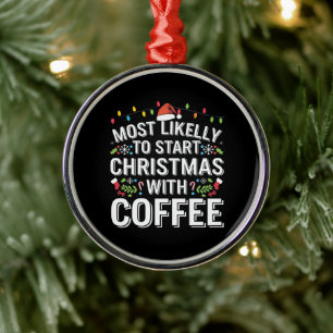 Most Likely To Start Christmas With Coffee Family  Metal Ornament